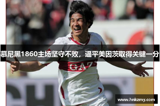 慕尼黑1860主场坚守不败，逼平美因茨取得关键一分