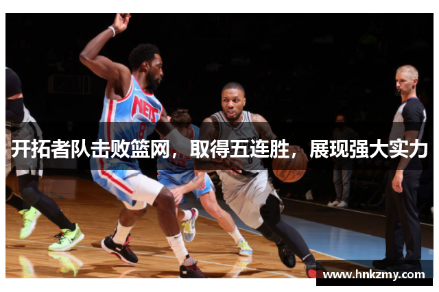 开拓者队击败篮网，取得五连胜，展现强大实力