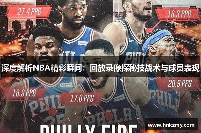 深度解析NBA精彩瞬间：回放录像探秘技战术与球员表现