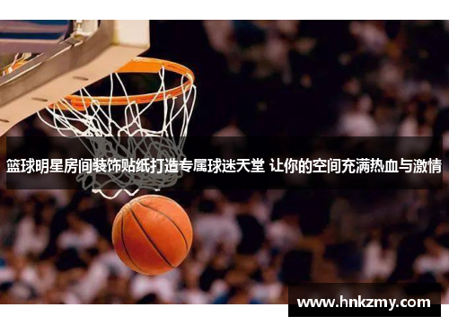 篮球明星房间装饰贴纸打造专属球迷天堂 让你的空间充满热血与激情