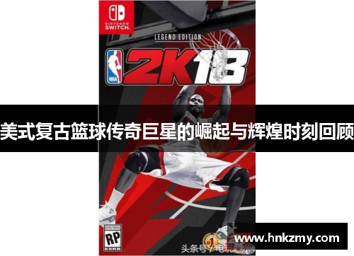 美式复古篮球传奇巨星的崛起与辉煌时刻回顾