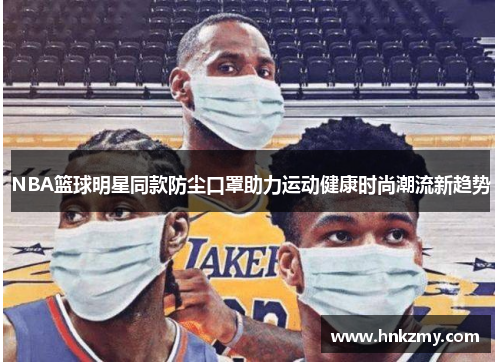 NBA篮球明星同款防尘口罩助力运动健康时尚潮流新趋势